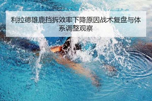 利拉德雄鹿挡拆效率下降原因战术复盘与体系调整观察