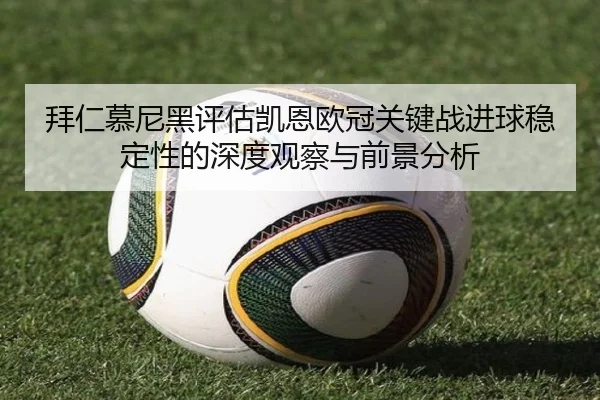 拜仁慕尼黑评估凯恩欧冠关键战进球稳定性的深度观察与前景分析