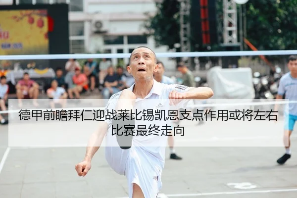 德甲前瞻拜仁迎战莱比锡凯恩支点作用或将左右比赛最终走向